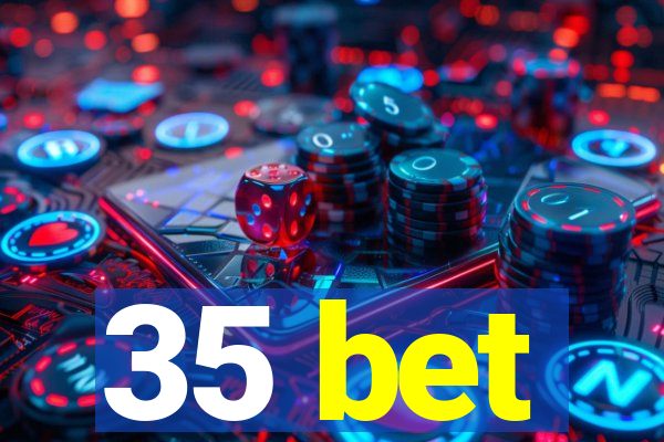 35 bet